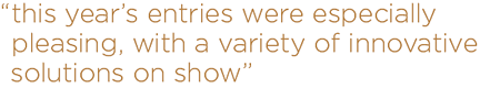 this year's entries were especially pleasing, with a variety of innovative solutions on show